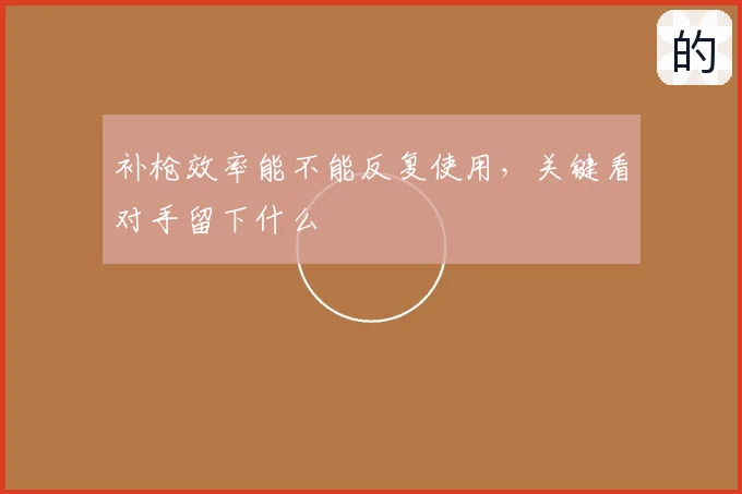 补枪效率能不能反复使用，关键看对手留下什么