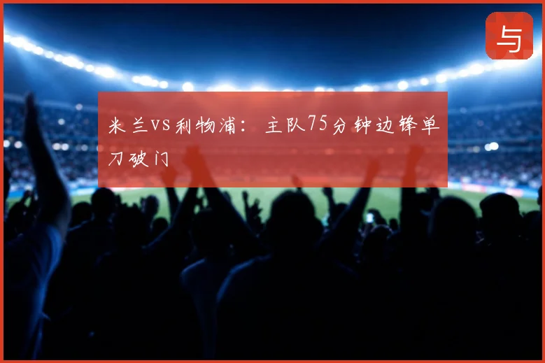 米兰vs利物浦：主队75分钟边锋单刀破门